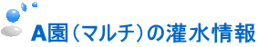 A園（マルチ）の灌水情報 